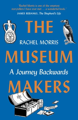 The Museum Makers: A Journey Backwards - From Old Boxes of Dark Family Secrets to a Golden Era of Museums September Publishing