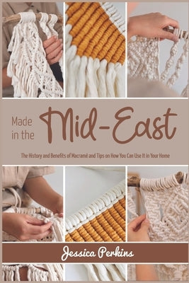 Made in the Mid-East: The History and Benefits of Macramé and Tips on How You Can Use It in Your Home Paperback Macrame
