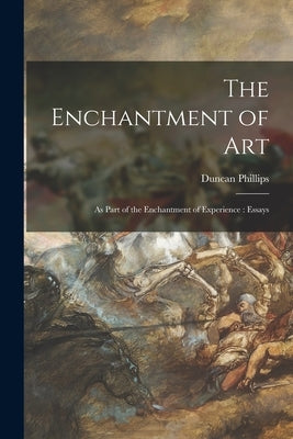 The Enchantment of Art [microform]: as Part of the Enchantment of Experience: Essays Paperback Legare Street Press