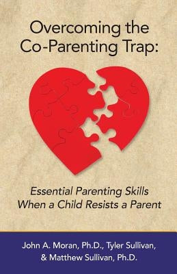 Overcoming the Co-Parenting Trap: Essential Parenting Skills When a Child Resists a Parent Paperback Overcoming Barriers Inc.