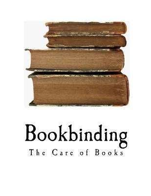 Bookbinding: The Care of Books Paperback Createspace Independent Publishing Platform