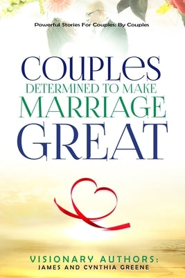 Couples Determined to Make Marriage Great: Powerful Stories For Couples: By Couples Paperback Marriage Built 2 Last