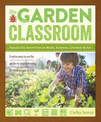 The Garden Classroom: Hands-On Activities in Math, Science, Literacy, and Art Paperback Roost Books