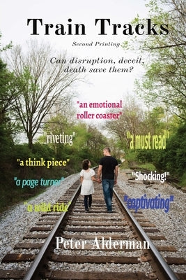 Train Tracks: Second Printing Can disruption, deceit, death save them? Peter Alderman