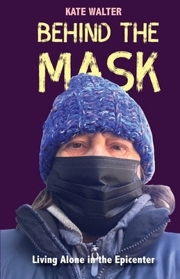 Behind the Mask: Living Alone in the Epicenter Paperback Heliotrope Books LLC