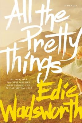 All the Pretty Things: The Story of a Southern Girl Who Went Through Fire to Find Her Way Home Paperback Tyndale Momentum