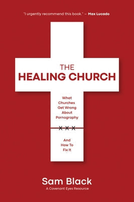The Healing Church: What Churches Get Wrong about Pornography and How to Fix It Paperback Morgan James Faith