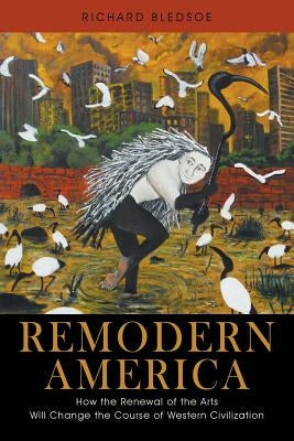 Remodern America: How the Renewal of the Arts Will Change the Course of Western Civilization Paperback Outskirts Press