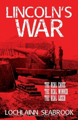 Lincoln's War: The Real Cause, the Real Winner, the Real Loser Paperback Sea Raven Press
