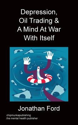 Depression, Oil Trading & A Mind At War With Itself Paperback Chipmunka Publishing