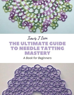 The Ultimate Guide to Needle Tatting Mastery: A Book for Beginners Paperback Independently Published