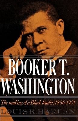 Booker T. Washington: Volume 1: The Making of a Black Leader, 1856-1901 Paperback Oxford University Press, USA