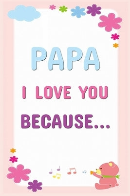 Papa I Love You Because: Prompted Fill In The Blanks Books For Kids To Write About Their Dads: Perfect Father's Day And Birthday Gifts From The Paperback Independently Published