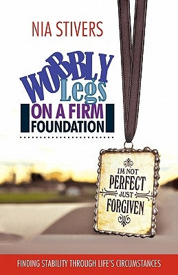 Wobbly Legs on a Firm Foundation: Finding Stability Through Life's Circumstances Paperback WestBow Press
