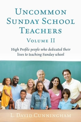 Uncommon Sunday School Teachers, Volume II: High Profile people who dedicated their lives to teaching Sunday school Paperback Xulon Press