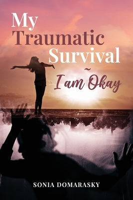 My Traumatic Survival-I Am Okay! Paperback Sonia Domarasky