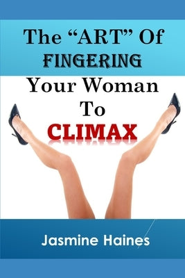 The Art Of Fingering A Woman To Climax Paperback Independently Published