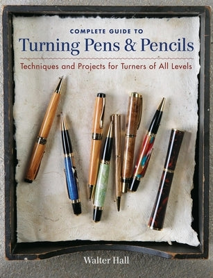 Complete Guide to Turning Pens & Pencils: Techniques and Projects for Turners of All Levels Paperback Taunton Press