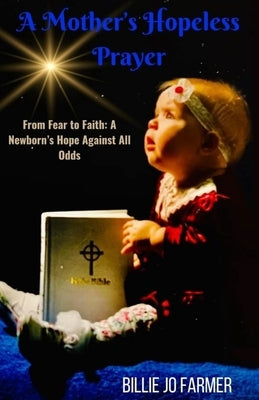 A Mother's Hopeless Prayer: From Fear to Faith: a Newborn's Hope Against All Odds Paperback Dirty Truth Publishing