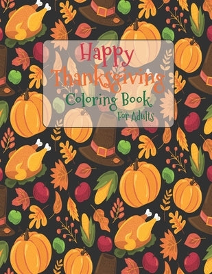 Happy Thanksgiving Coloring Book For Adults: The Ultimate Happy Thanksgiving and Fall Harvest Children's Coloring Book with Fall Cornucopias Leaves Ap Paperback Independently Published