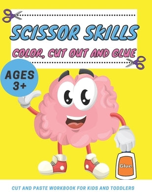 Scissor Skills Color, Cut Out and Glue ages 3+: Cut and Paste Workbook for Kids and Toddlers Ages 3-5 year ols, Preschool and Kindergarten, A Fun Cutt Paperback Independently Published