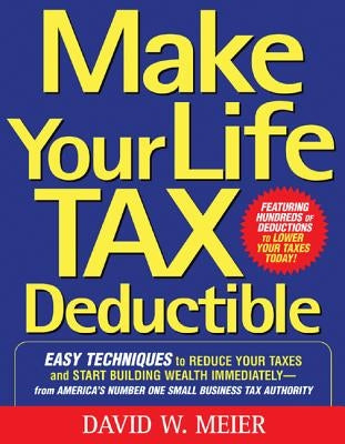 Make Your Life Tax Deductible: Easy Techniques to Reduce Your Taxes and Start Building Wealth Immediately Paperback McGraw-Hill Companies