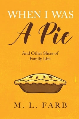 When I Was a Pie: And Other Slices of Family Life Paperback M. L. Farb