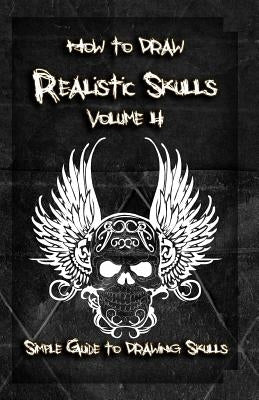 How to Draw Realistic Skulls Volume 4: Simple Guide to Drawing Skulls Paperback Createspace Independent Publishing Platform