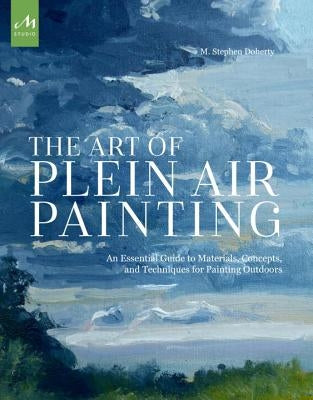 The Art of Plein Air Painting: An Essential Guide to Materials, Concepts, and Techniques for Painting Outdoors Paperback Monacelli Studio