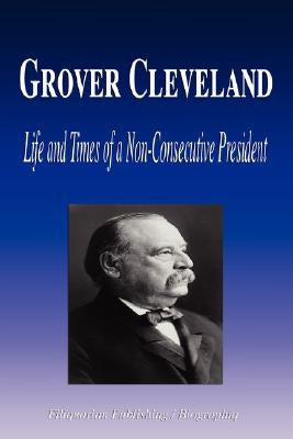 Grover Cleveland - Life and Times of a Non-Consecutive President (Biography) Paperback Biographiq