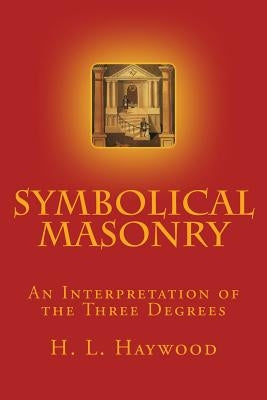 Symbolical Masonry: An Interpretation of the Three Degrees Paperback Createspace Independent Publishing Platform