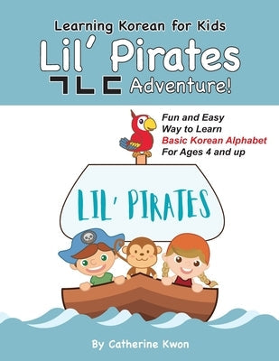 Learning Korean for Kids: Lil' Pirates &#12593;&#12596;&#12599; Adventure!: Fun and Easy Way to Learn Basic Korean Alphabet for Ages 4 and up! Paperback Independently Published