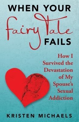 When Your Fairy Tale Fails: How I Survived the Devastation of My Spouse's Sexual Addiction Paperback WestBow Press