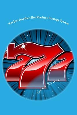 Not Just Another Slot Machine Strategy System: How to Win at Slot Machines Paperback Createspace Independent Publishing Platform