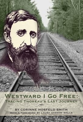 Westward I Go Free: Tracing Thoreau's Last Journey Paperback Libri Publishing Ltd