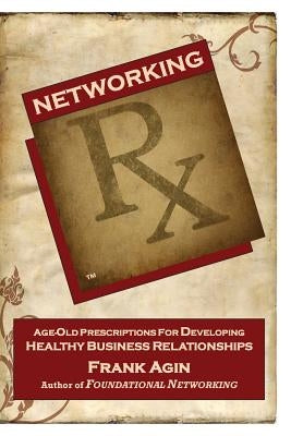 Networking RX: Age-Old Prescriptions for Developing Healthy Business Relationships Paperback Four Eighteen Enterprises (DBA 418 Press)