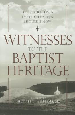 Witnesses to the Baptist Heritage: Thirty Baptists Every Christian Should Know Paperback Mercer University Press