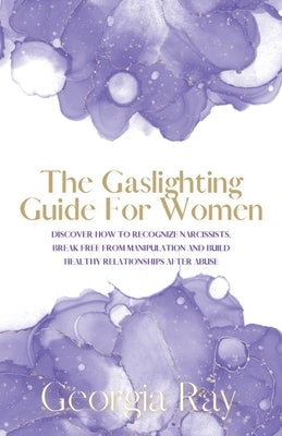 The Gaslighting Guide For Women: Discover How To Recognize Narcissists, Break Free From Manipulation and Build Healthy Relationships After Abuse Paperback Meyer House Press