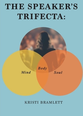 The Speaker's Trifecta: Mind, Body, Soul by Bramlett, Kristi