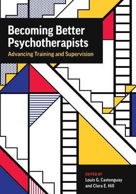 Becoming Better Psychotherapists: Advancing Training and Supervision Paperback American Psychological Association (APA)