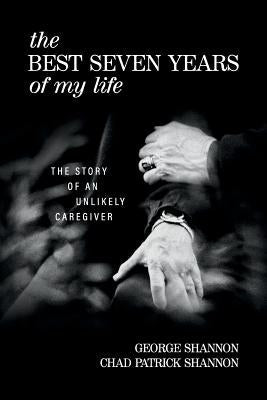 The Best Seven Years of My Life: The Story of an Unlikely Caregiver Paperback George B. Shannon