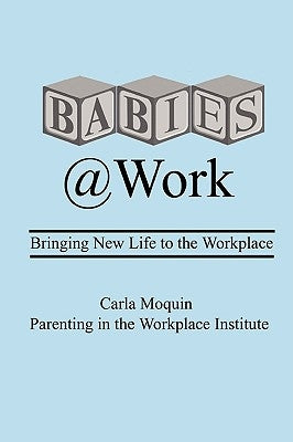 Babies at Work: Bringing New Life to the Workplace Paperback Carla Moquin