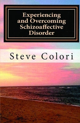 Experiencing and Overcoming Schizoaffective Disorder: A Memoir Paperback Createspace Independent Publishing Platform