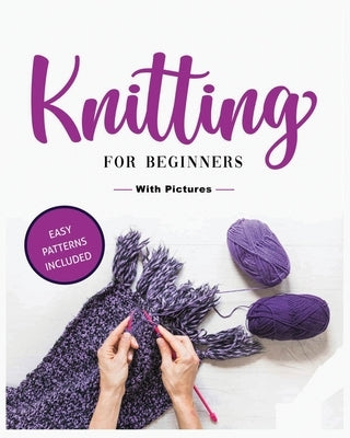 Beginner's Guide to Knitting: Easy-to-Follow Instructions, Tips, and Tricks to Master Knitting Quickly Paperback Viola Green