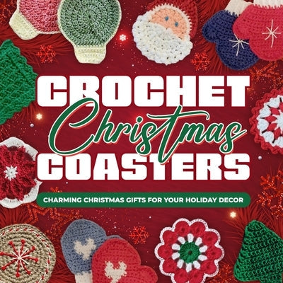 Crochet Christmas Coasters: Charming Christmas Gifts for Your Holiday Decor: Crochet Coasters Patterns Paperback Independently Published