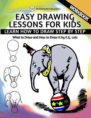 Easy Drawing Lessons For Kids - Learn How to Draw Step by Step - What To Draw And How To Draw It - Workbook Paperback Createspace Independent Publishing Platform