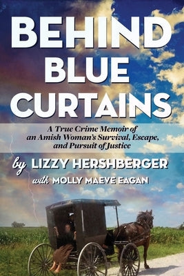 Behind Blue Curtains: A True Crime Memoir of an Amish Woman's Survival, Escape, and Pursuit of Justice Paperback Nauset Press