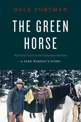 The Green Horse: My Early Years in the Canadian Rockies - A Park Warden's Story Paperback Rocky Mountain Books Incorporated