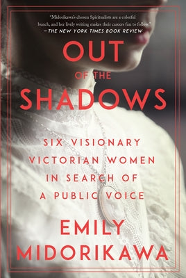 Out of the Shadows: Six Visionary Victorian Women in Search of a Public Voice Paperback Counterpoint LLC