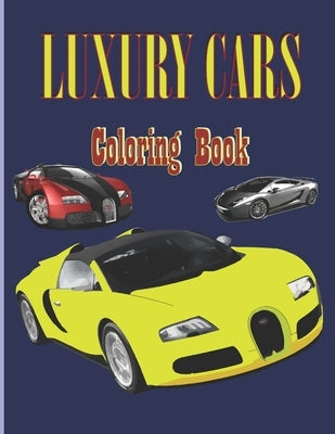Luxury Cars Coloring Book: A Collection of Amazing Supercar Designs for Kids/Bugatti, Lamborghini, Mclaren and more/ Car Colouring/boys colouring Paperback Independently Published